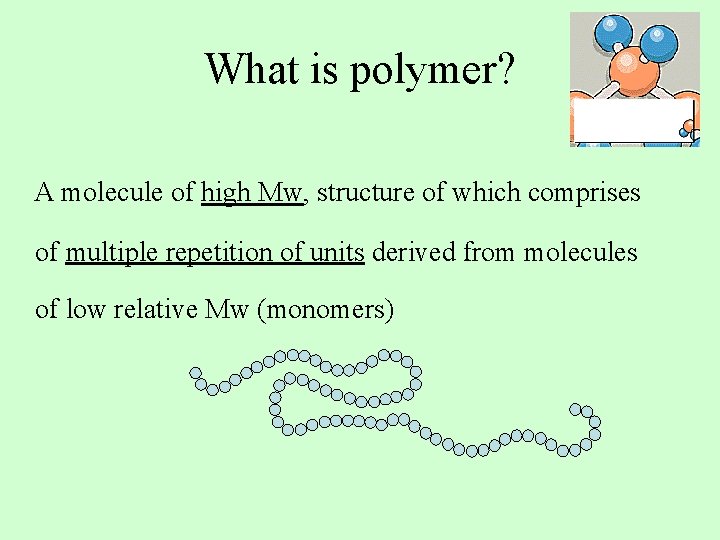 What is polymer? A molecule of high Mw, structure of which comprises of multiple