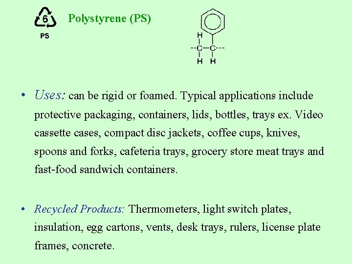 Polystyrene (PS) • Uses: can be rigid or foamed. Typical applications include protective packaging,