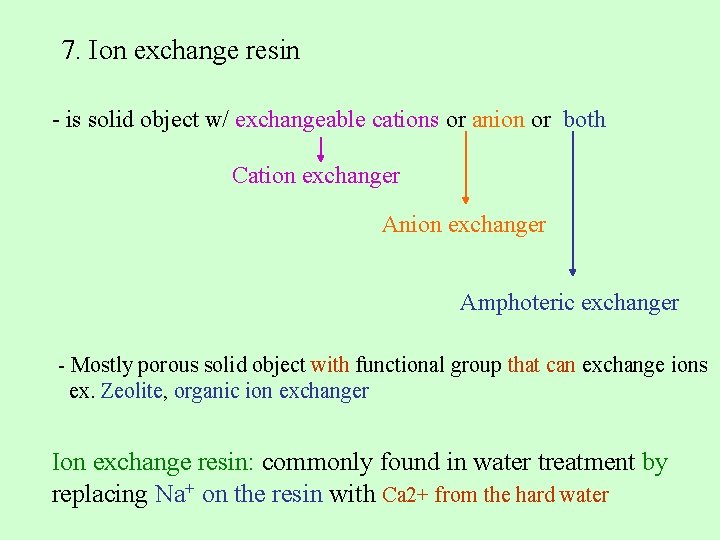 7. Ion exchange resin - is solid object w/ exchangeable cations or anion or