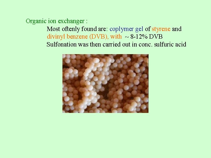 Organic ion exchanger : Most oftenly found are: coplymer gel of styrene and divinyl