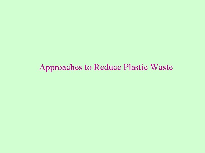 Approaches to Reduce Plastic Waste Approaches to Reduce Plastic Waste