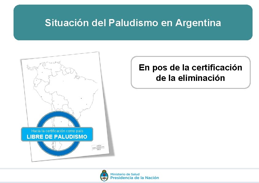 Situación del Paludismo en Argentina En pos de la certificación de la eliminación Hacia Situación del Paludismo en Argentina En pos de la certificación de la eliminación Hacia