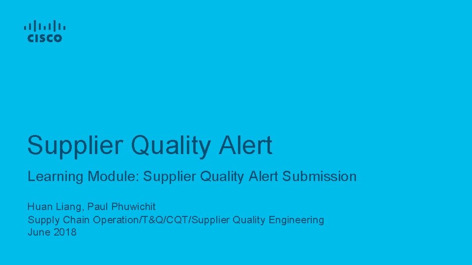 Supplier Quality Alert Learning Module: Supplier Quality Alert Submission Huan Liang, Paul Phuwichit Supply