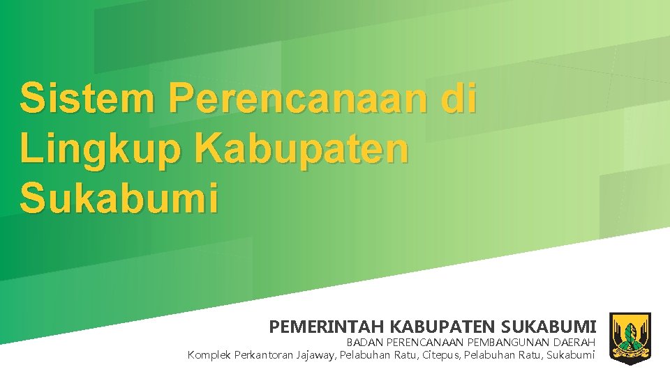 Sistem Perencanaan di Lingkup Kabupaten Sukabumi PEMERINTAH KABUPATEN SUKABUMI BADAN PERENCANAAN PEMBANGUNAN DAERAH Komplek