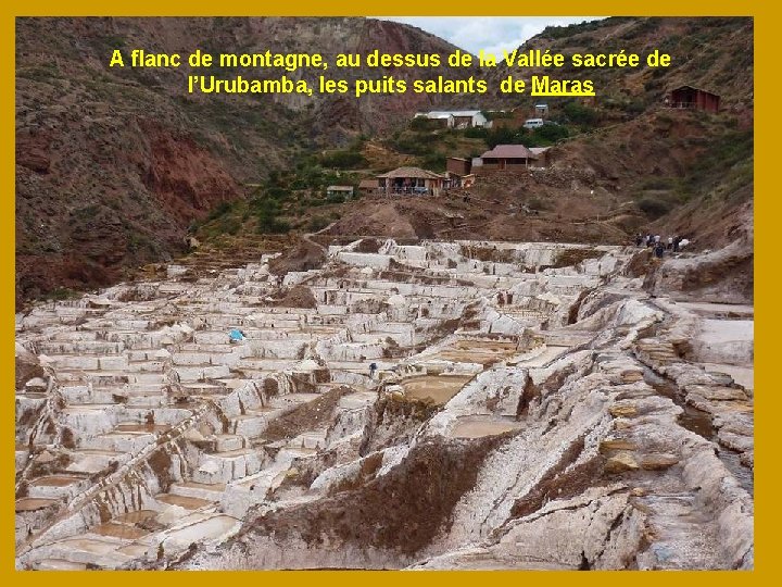 A flanc de montagne, au dessus de la Vallée sacrée de l’Urubamba, les puits