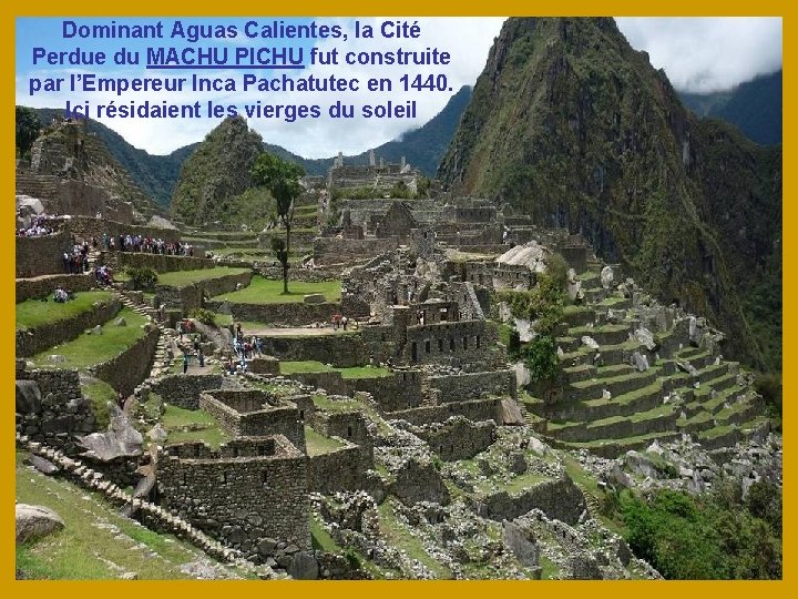 Dominant Aguas Calientes, la Cité Perdue du MACHU PICHU fut construite par l’Empereur Inca