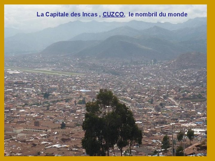 La Capitale des Incas , CUZCO, le nombril du monde 