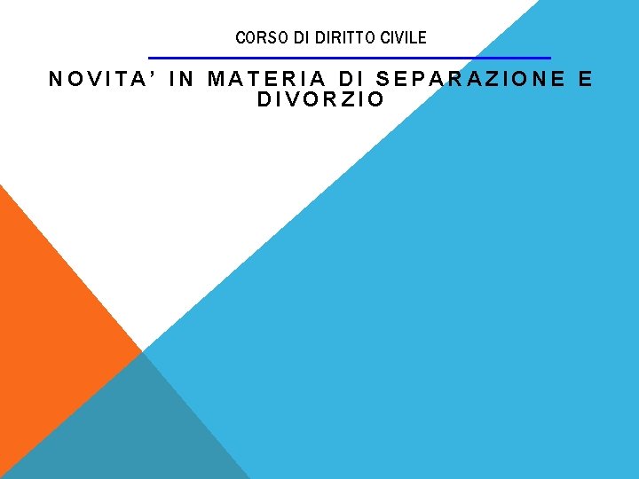 CORSO DI DIRITTO CIVILE NOVITA’ IN MATERIA DI SEPARAZIONE E DIVORZIO 