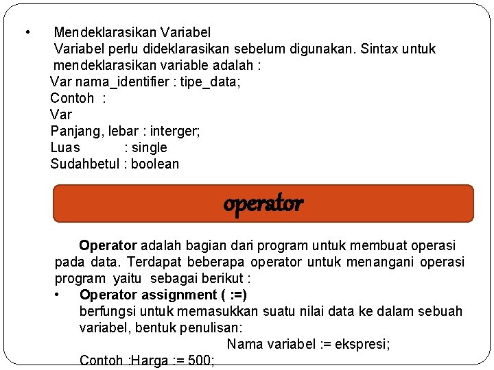  • Mendeklarasikan Variabel perlu dideklarasikan sebelum digunakan. Sintax untuk mendeklarasikan variable adalah :