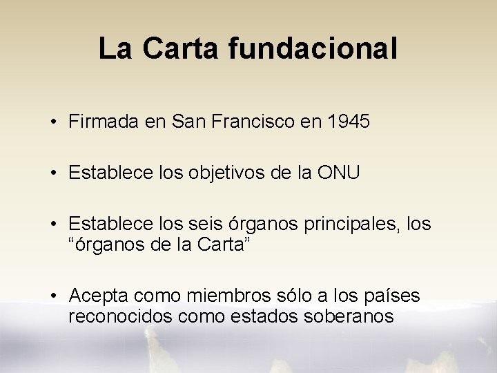 La Carta fundacional • Firmada en San Francisco en 1945 • Establece los objetivos