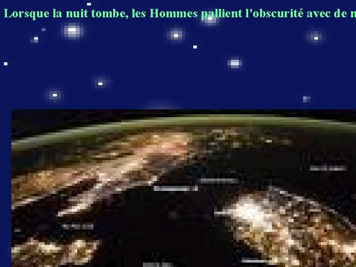 Lorsque la nuit tombe, les Hommes pallient l'obscurité avec de n. 