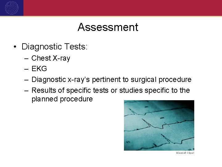 Assessment • Diagnostic Tests: – – Chest X-ray EKG Diagnostic x-ray’s pertinent to surgical