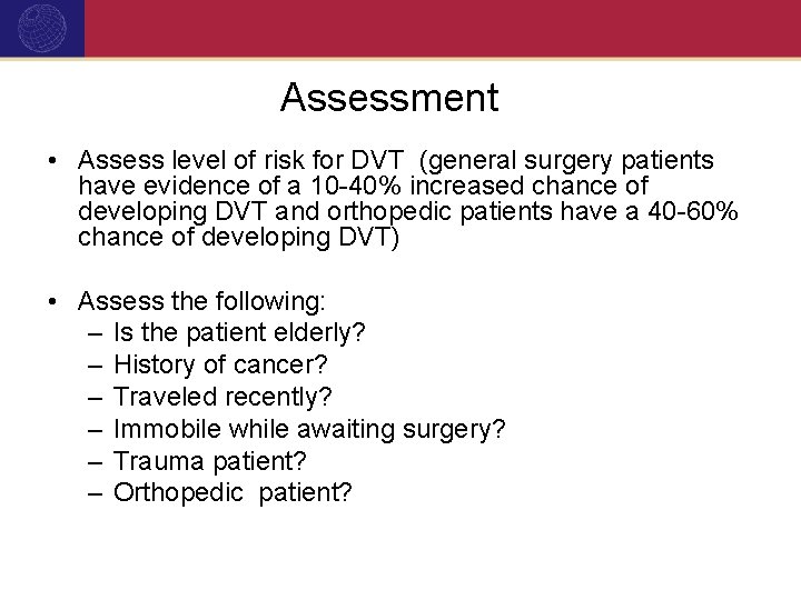 Assessment • Assess level of risk for DVT (general surgery patients have evidence of