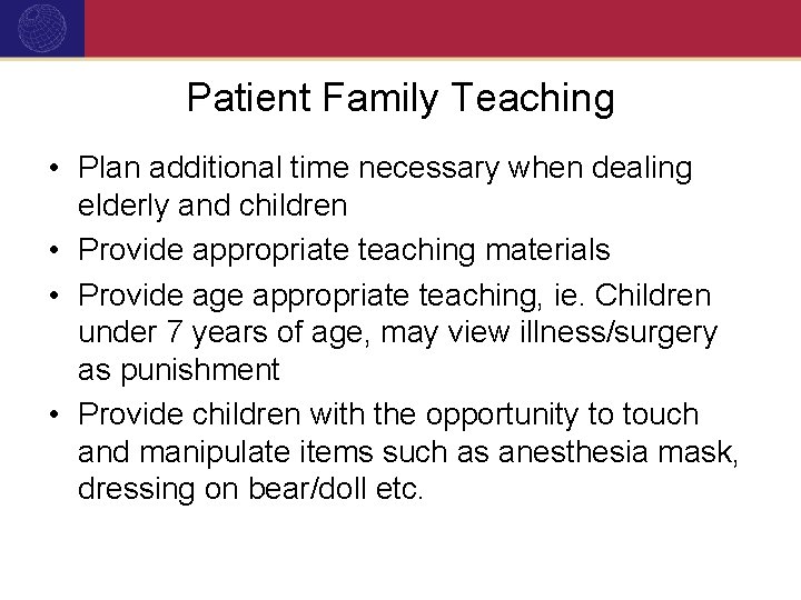 Patient Family Teaching • Plan additional time necessary when dealing elderly and children •