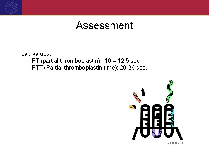 Assessment Lab values: PT (partial thromboplastin): 10 – 12. 5 sec PTT (Partial thromboplastin