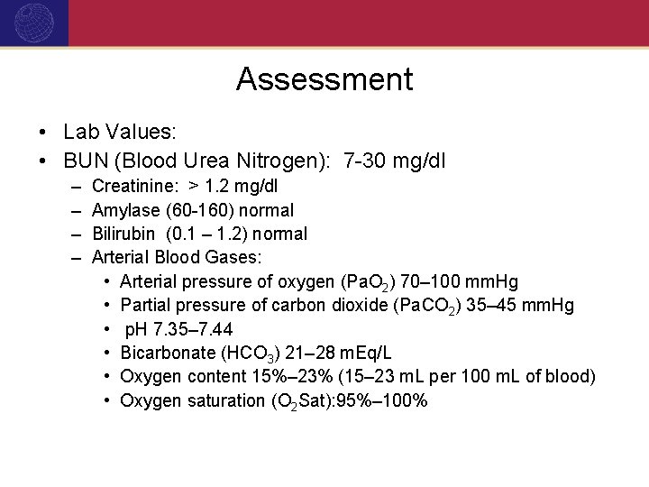 Assessment • Lab Values: • BUN (Blood Urea Nitrogen): 7 -30 mg/dl – –