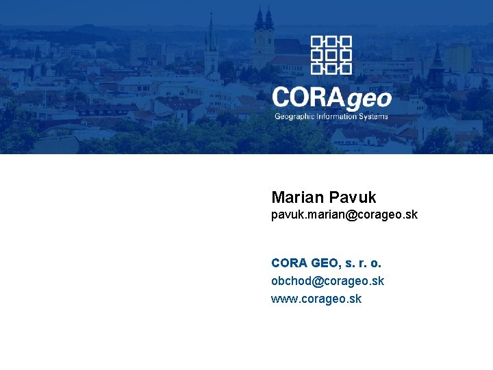 Marian Pavuk pavuk. marian@corageo. sk CORA GEO, s. r. o. obchod@corageo. sk www. corageo. Marian Pavuk pavuk. marian@corageo. sk CORA GEO, s. r. o. obchod@corageo. sk www. corageo.