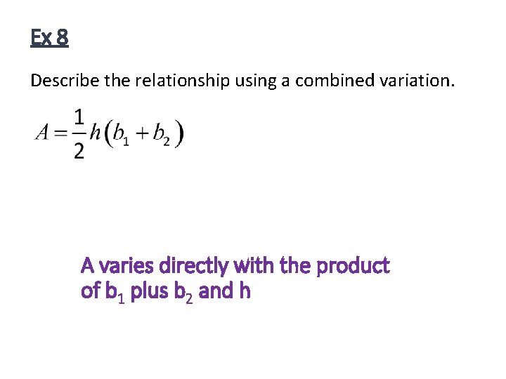 Ex 8 Describe the relationship using a combined variation. A varies directly with the