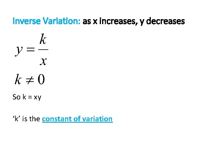 Inverse Variation: as x increases, y decreases So k = xy ‘k’ is the