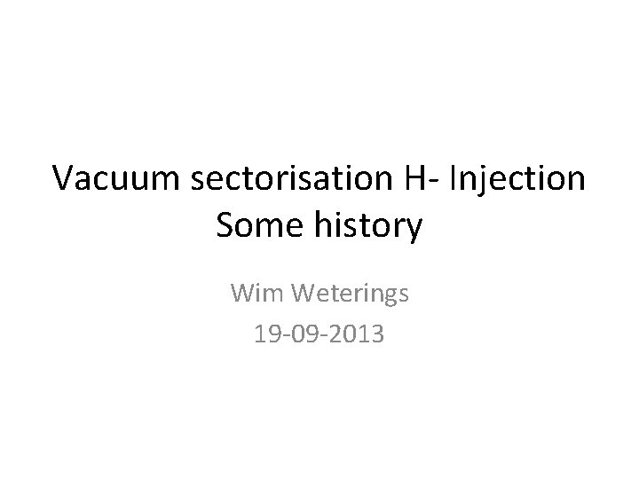 Vacuum sectorisation H- Injection Some history Wim Weterings 19 -09 -2013 