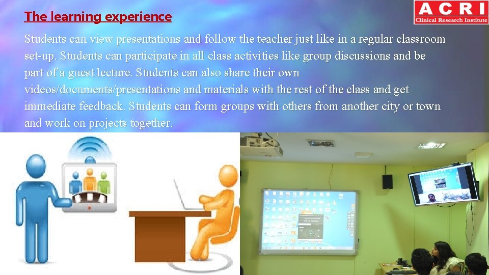 The learning experience Students can view presentations and follow the teacher just like in