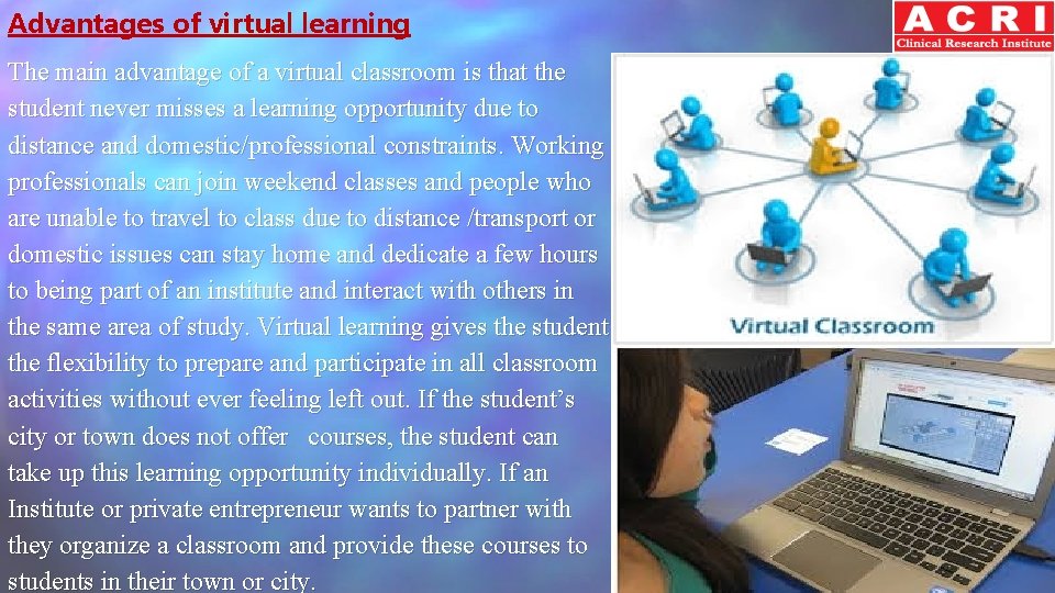 Advantages of virtual learning The main advantage of a virtual classroom is that the