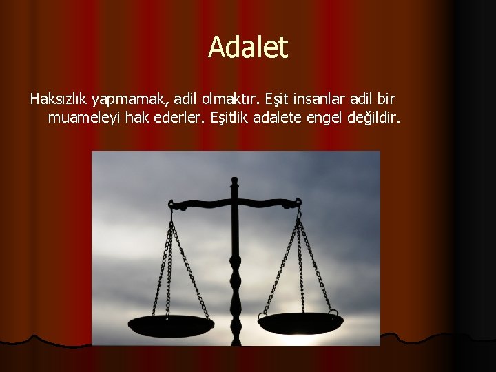 Adalet Haksızlık yapmamak, adil olmaktır. Eşit insanlar adil bir muameleyi hak ederler. Eşitlik adalete