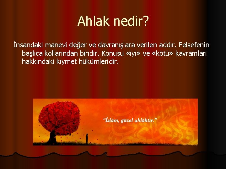 Ahlak nedir? İnsandaki manevi değer ve davranışlara verilen addır. Felsefenin başlıca kollarından biridir. Konusu