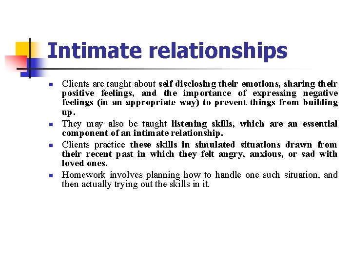 Intimate relationships n n Clients are taught about self disclosing their emotions, sharing their