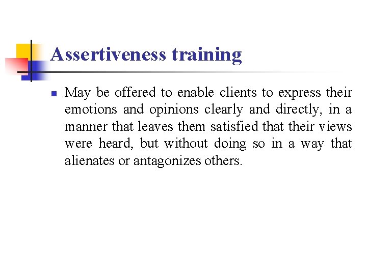 Assertiveness training n May be offered to enable clients to express their emotions and
