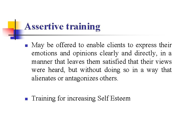 Assertive training n n May be offered to enable clients to express their emotions