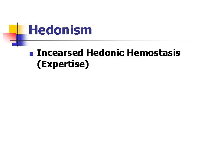 Hedonism n Incearsed Hedonic Hemostasis (Expertise) 