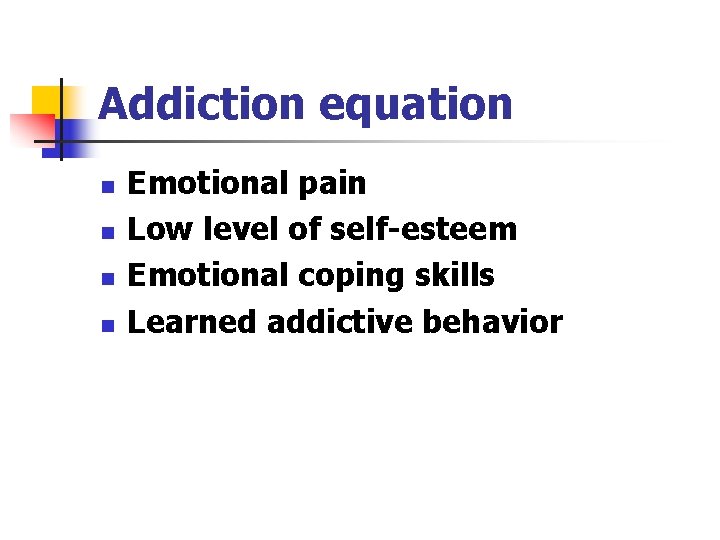 Addiction equation n n Emotional pain Low level of self-esteem Emotional coping skills Learned