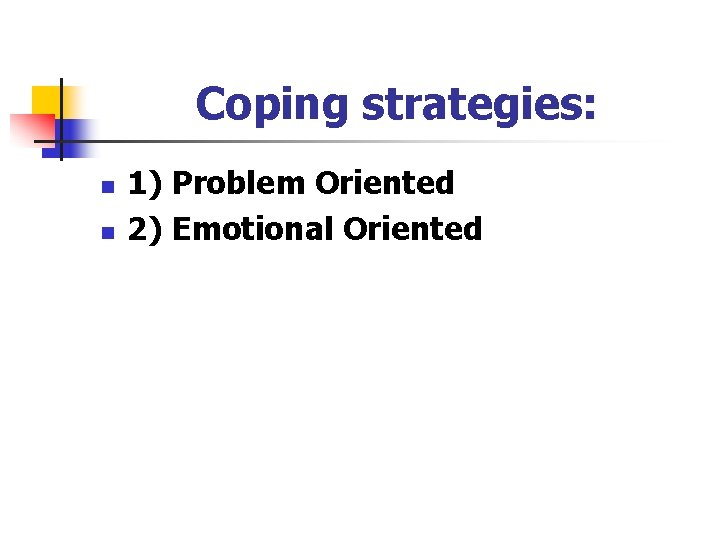 Coping strategies: n n 1) Problem Oriented 2) Emotional Oriented 