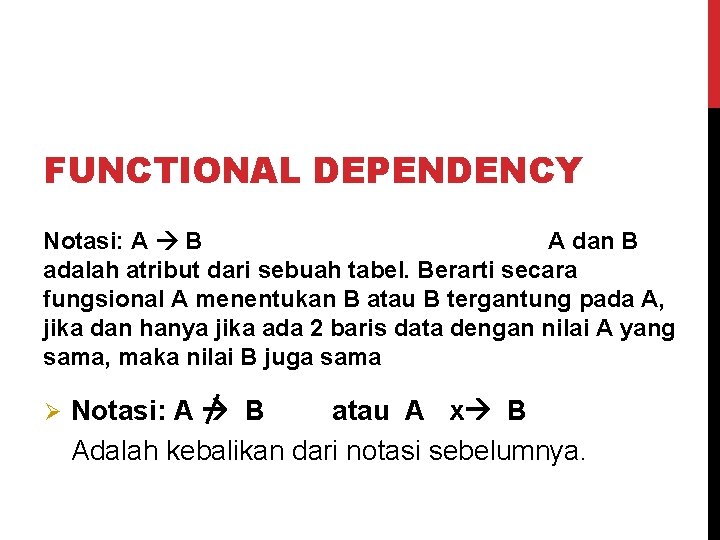 FUNCTIONAL DEPENDENCY Notasi: A B A dan B adalah atribut dari sebuah tabel. Berarti