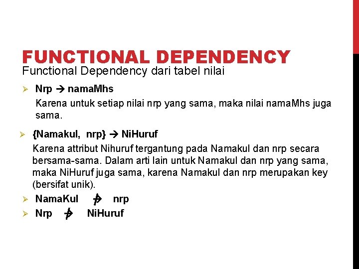 FUNCTIONAL DEPENDENCY Functional Dependency dari tabel nilai Ø Nrp nama. Mhs Karena untuk setiap