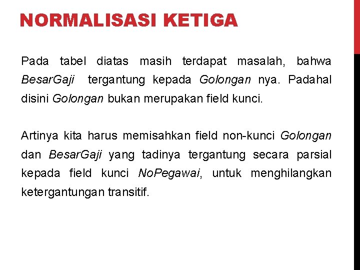 NORMALISASI KETIGA Pada tabel diatas masih terdapat masalah, bahwa Besar. Gaji tergantung kepada Golongan