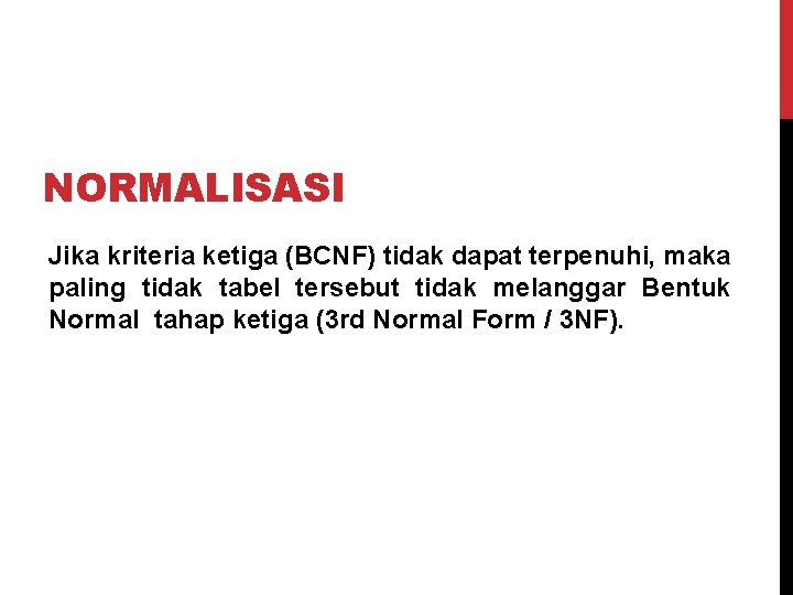 NORMALISASI Jika kriteria ketiga (BCNF) tidak dapat terpenuhi, maka paling tidak tabel tersebut tidak