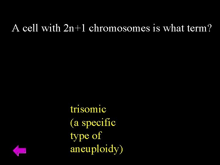 A cell with 2 n+1 chromosomes is what term? trisomic (a specific type of