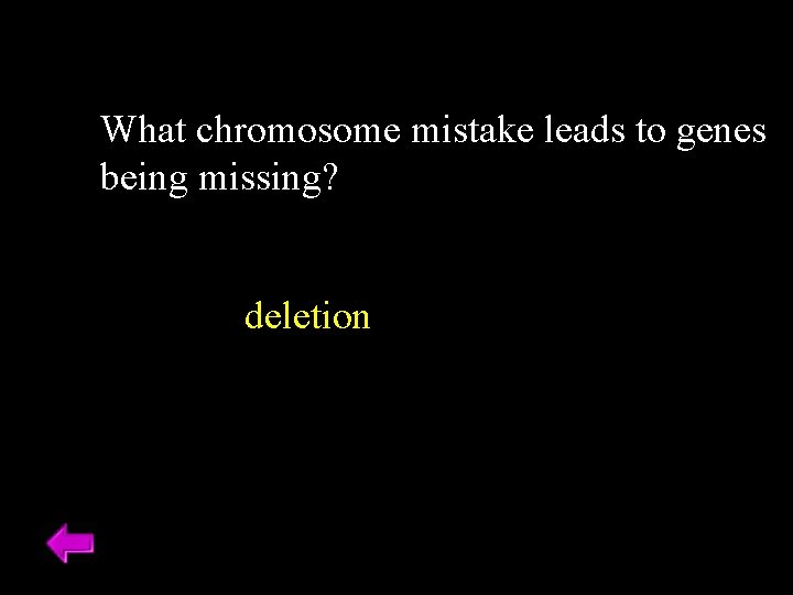 What chromosome mistake leads to genes being missing? deletion 