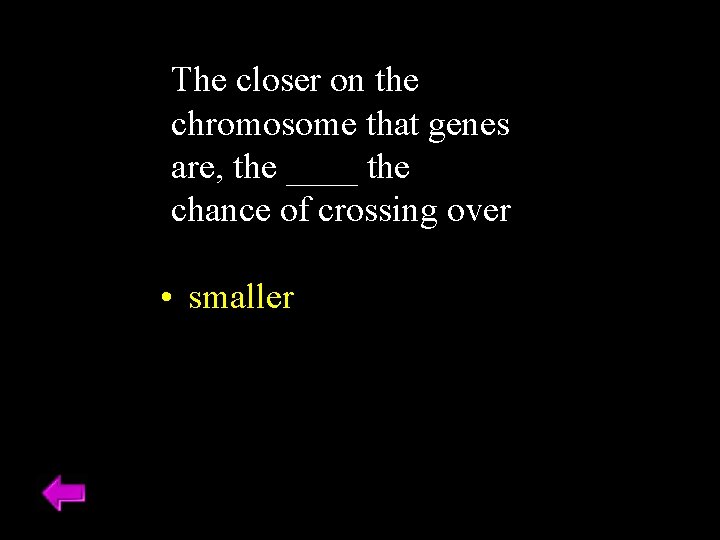 The closer on the chromosome that genes are, the ____ the chance of crossing