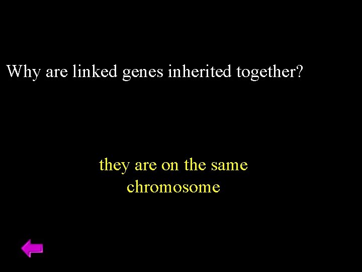 Why are linked genes inherited together? they are on the same chromosome 