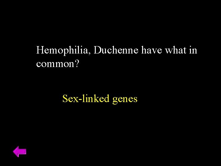 Hemophilia, Duchenne have what in common? Sex-linked genes 