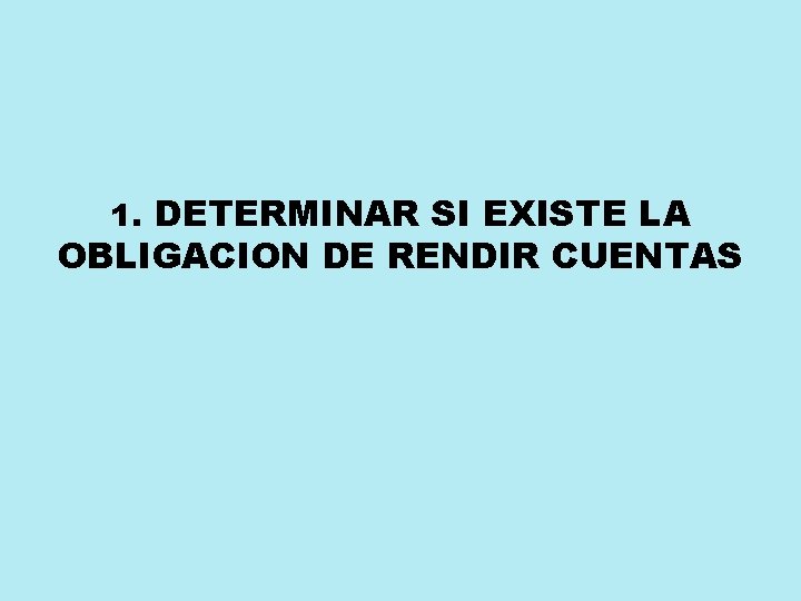 1. DETERMINAR SI EXISTE LA OBLIGACION DE RENDIR CUENTAS 