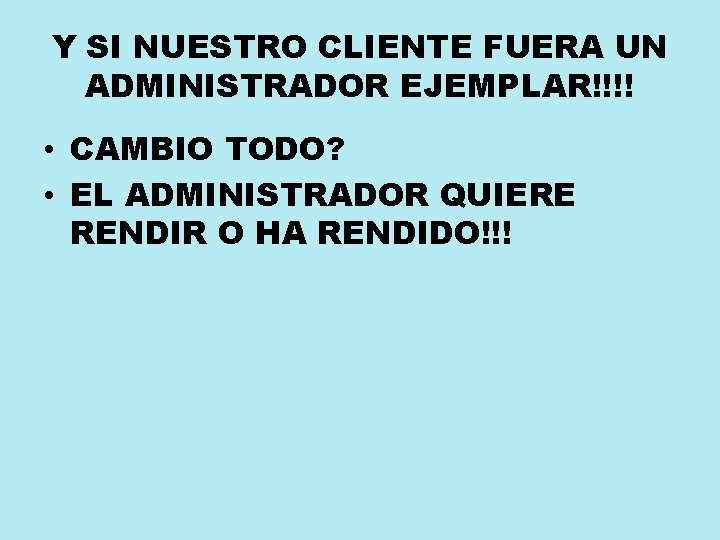 Y SI NUESTRO CLIENTE FUERA UN ADMINISTRADOR EJEMPLAR!!!! • CAMBIO TODO? • EL ADMINISTRADOR