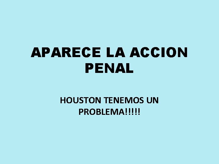 APARECE LA ACCION PENAL HOUSTON TENEMOS UN PROBLEMA!!!!! 