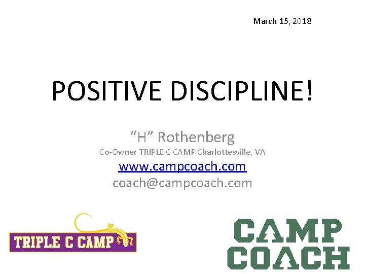 March 15, 2018 POSITIVE DISCIPLINE! “H” Rothenberg Co-Owner TRIPLE C CAMP Charlottesville, VA www.