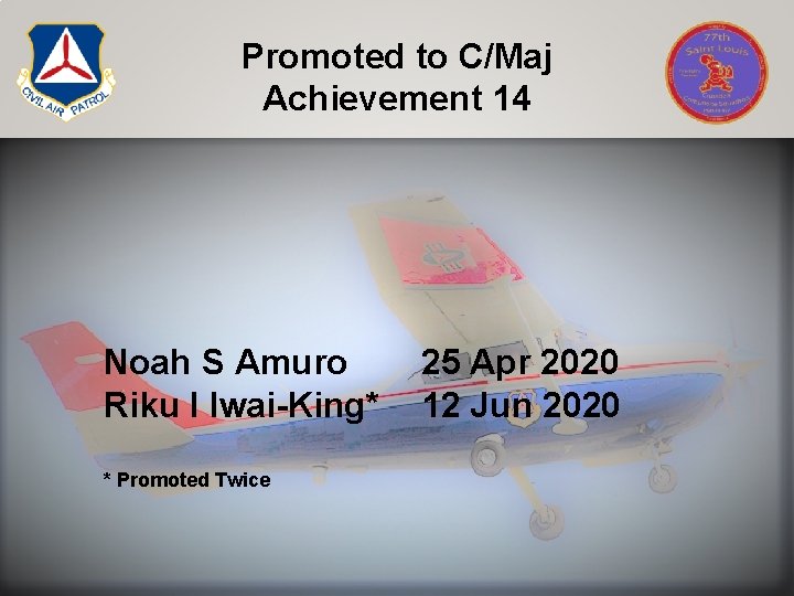Promoted to C/Maj Achievement 14 Noah S Amuro Riku I Iwai-King* * Promoted Twice