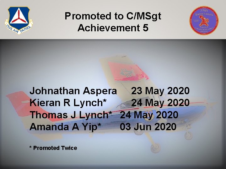 Promoted to C/MSgt Achievement 5 Johnathan Aspera 23 May 2020 Kieran R Lynch* 24