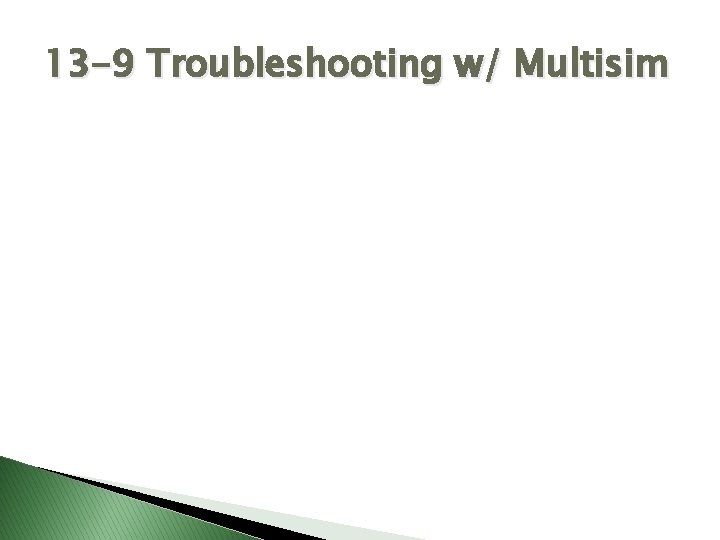 13 -9 Troubleshooting w/ Multisim 